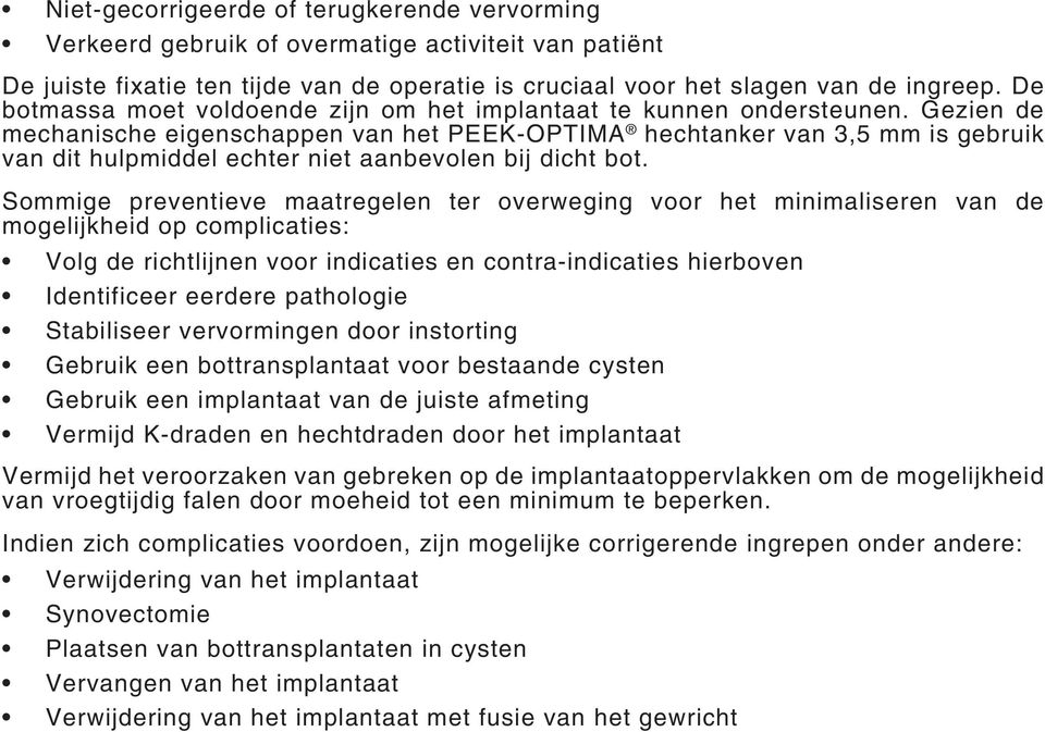 Gezien de mechanische eigenschappen van het PEEK-OPTIMA hechtanker van 3,5 mm is gebruik van dit hulpmiddel echter niet aanbevolen bij dicht bot.