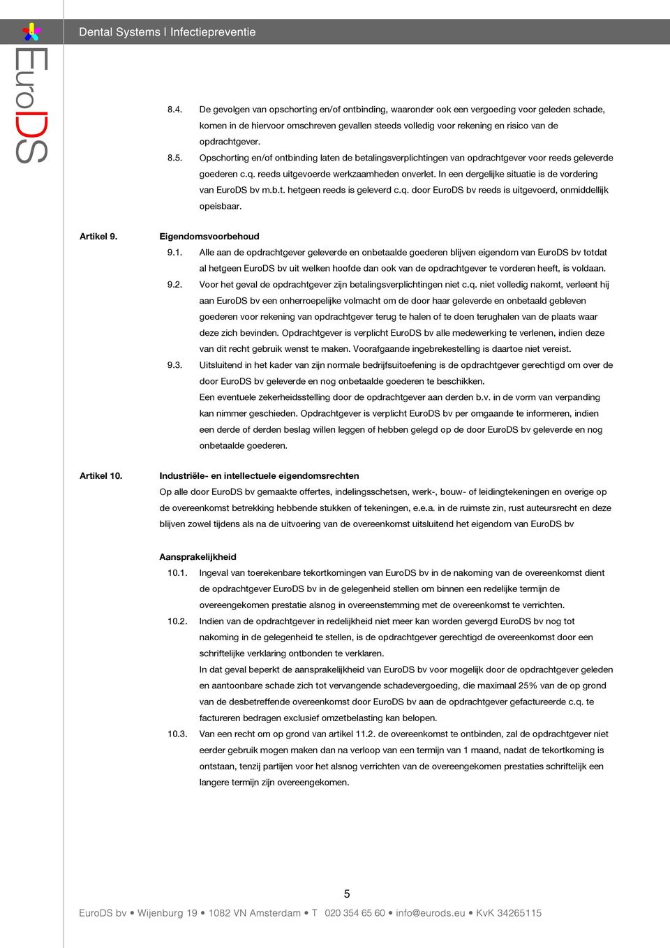 In een dergelijke situatie is de vordering van EuroDS bv m.b.t. hetgeen reeds is geleverd c.q. door EuroDS bv reeds is uitgevoerd, onmiddellijk opeisbaar. Artikel 9. Eigendomsvoorbehoud 9.1.