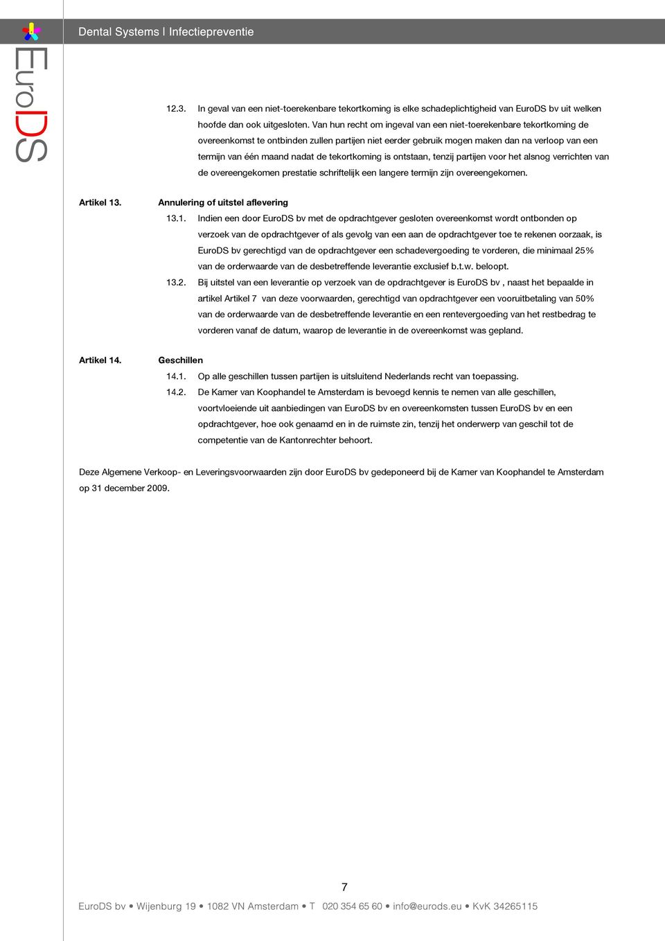 tekortkoming is ontstaan, tenzij partijen voor het alsnog verrichten van de overeengekomen prestatie schriftelijk een langere termijn zijn overeengekomen. Artikel 13.