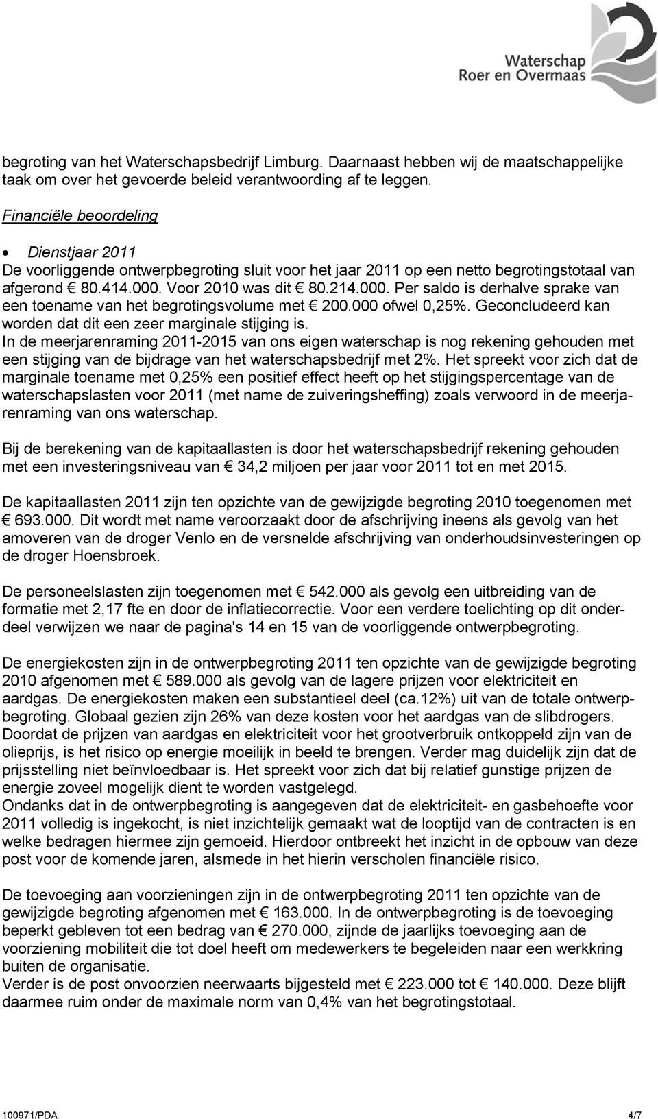 Voor 2010 was dit 80.214.000. Per saldo is derhalve sprake van een toename van het begrotingsvolume met 200.000 ofwel 0,25%. Geconcludeerd kan worden dat dit een zeer marginale stijging is.