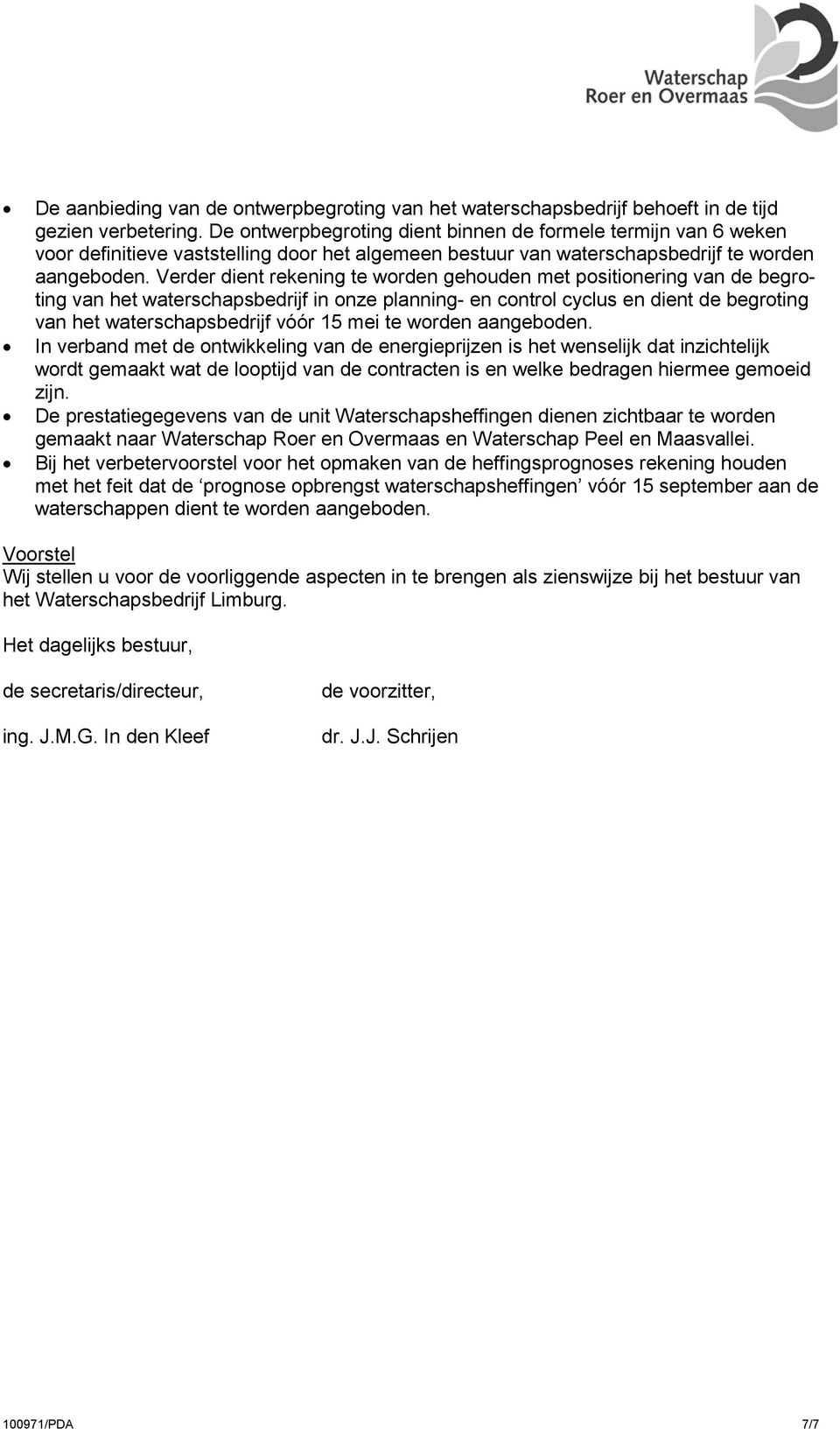 Verder dient rekening te worden gehouden met positionering van de begroting van het waterschapsbedrijf in onze planning- en control cyclus en dient de begroting van het waterschapsbedrijf vóór 15 mei