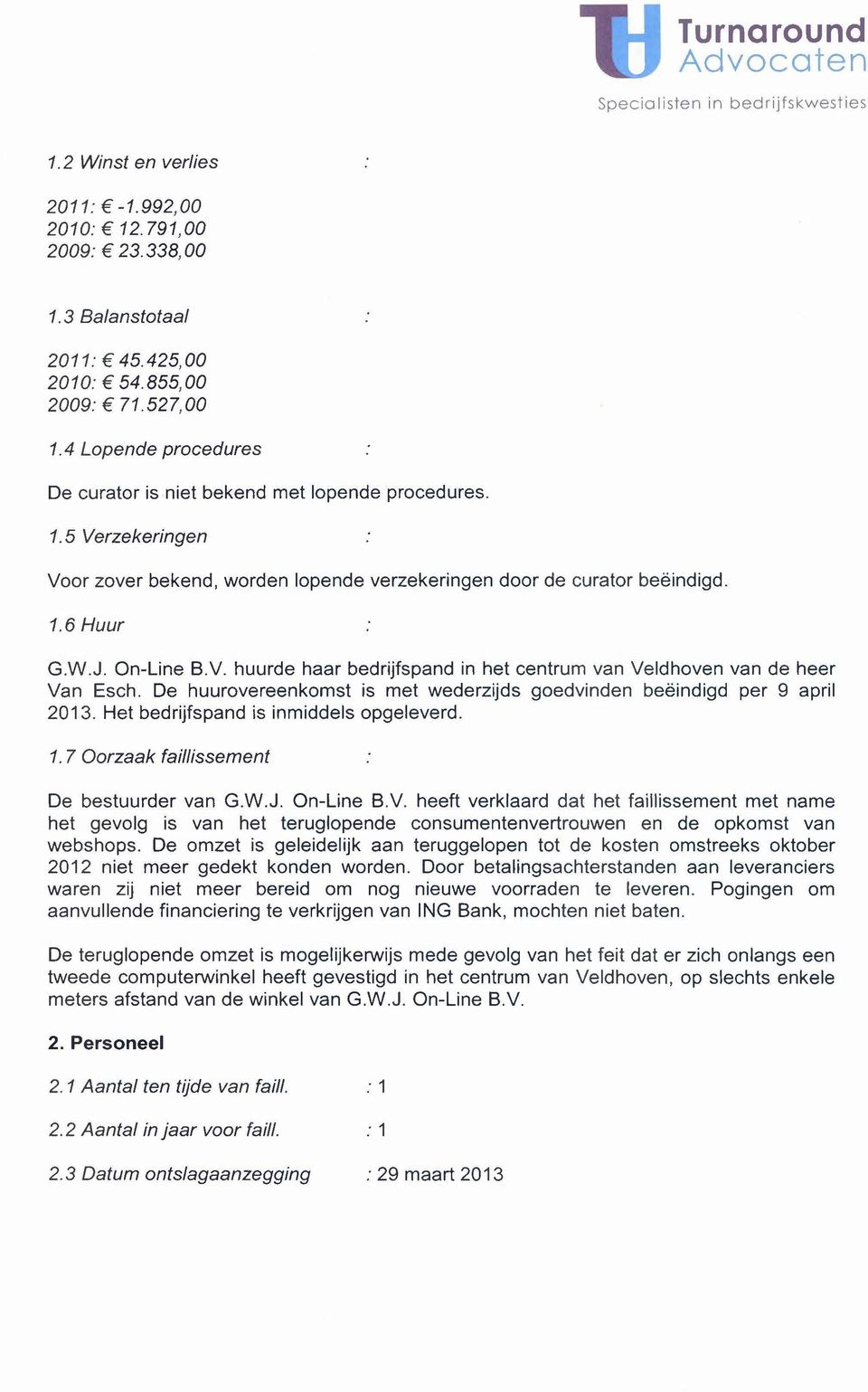 De huurovereenkomst is met wederzijds goedvinden beëindigd per 9 april 2013. Het bedrijfspand is inmiddels opgeleverd. 1. 7 Oorzaak faillissement De bestuurder van G.W.J. On-Line B.V.