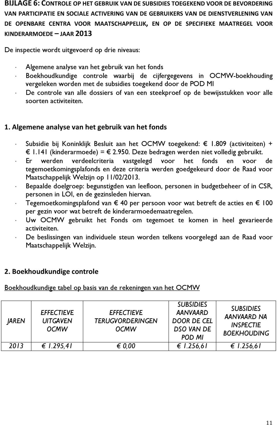 waarbij de cijfergegevens in OCMW-boekhouding vergeleken worden met de subsidies toegekend door de POD MI De controle van alle dossiers of van een steekproef op de bewijsstukken voor alle soorten