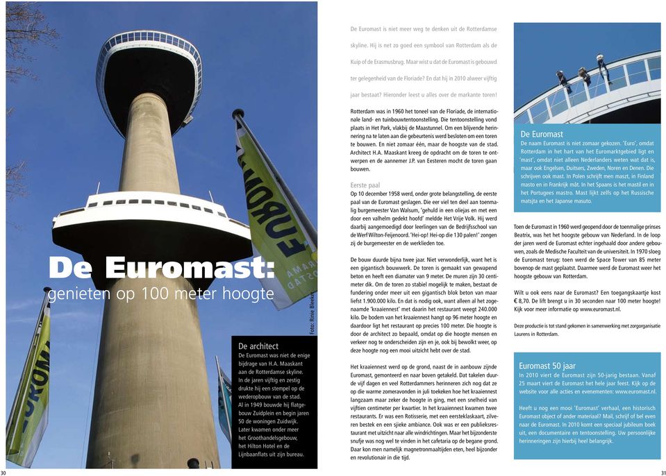 De Euromast: genieten op 100 meter hoogte Foto: Rinie Bleeker De architect De Euromast was niet de enige bijdrage van H.A. Maaskant aan de Rotterdamse skyline.