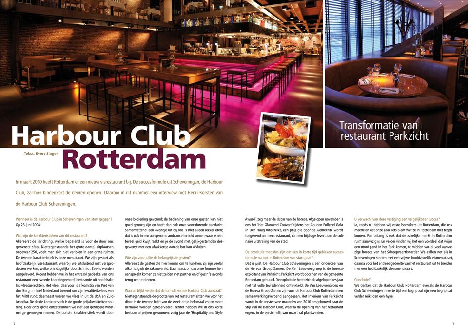 Wanneer is de Harbour Club in Scheveningen van start gegaan? Op 23 juni 2008 Wat zijn de karakteristieken van dit restaurant?