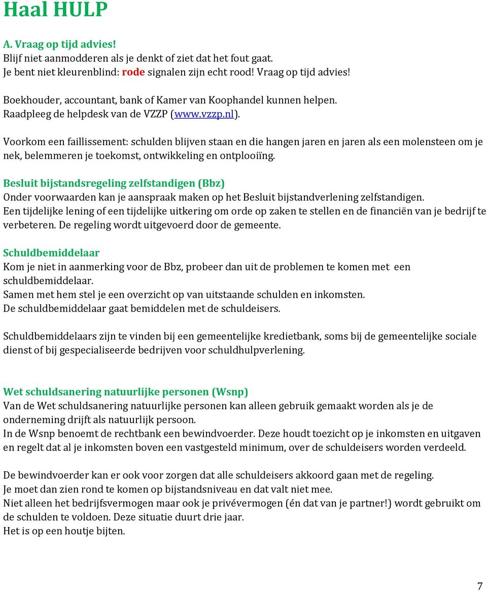 Voorkom een faillissement: schulden blijven staan en die hangen jaren en jaren als een molensteen om je nek, belemmeren je toekomst, ontwikkeling en ontplooiïng.