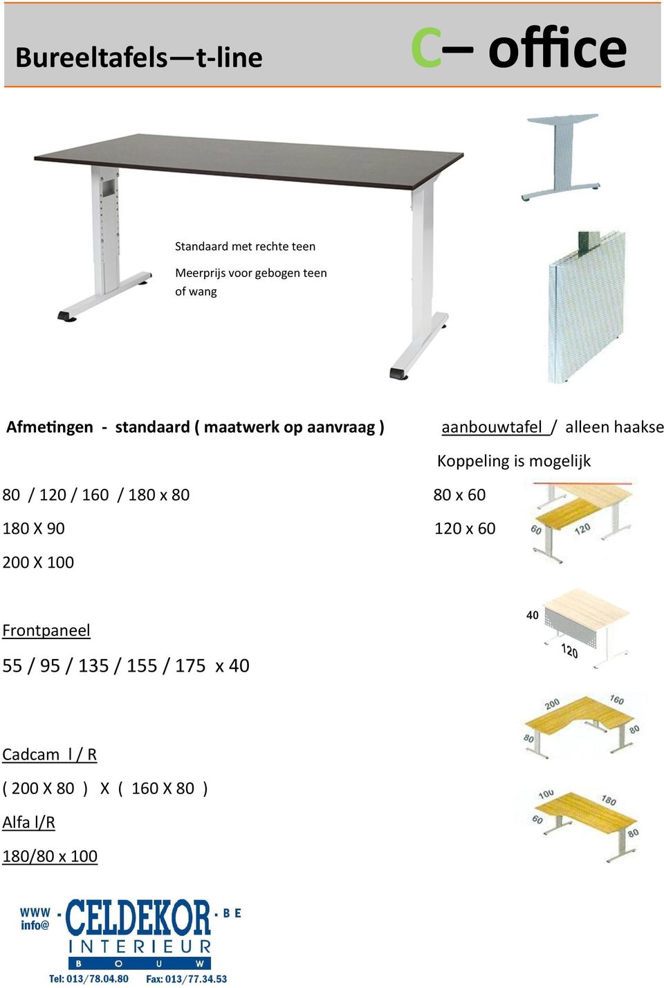 is mogelijk 80 / 120 / 160 / 180 x 80 80 x 60 180 X 90 120 x 60 200 X 100 Frontpaneel