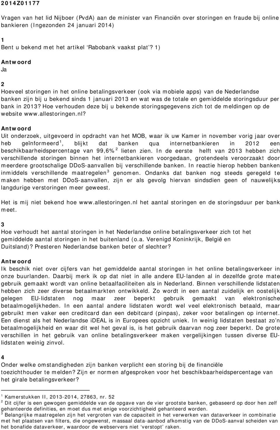 per bank in 2013? Hoe verhouden deze bij u bekende storingsgegevens zich tot de meldingen op de website www.allestoringen.nl?