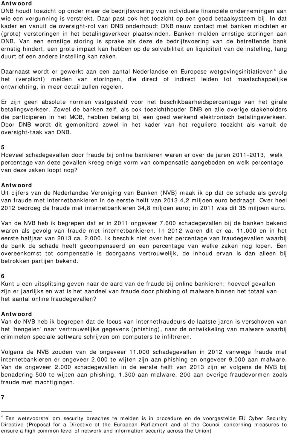 Van een ernstige storing is sprake als deze de bedrijfsvoering van de betreffende bank ernstig hindert, een grote impact kan hebben op de solvabiliteit en liquiditeit van de instelling, lang duurt of