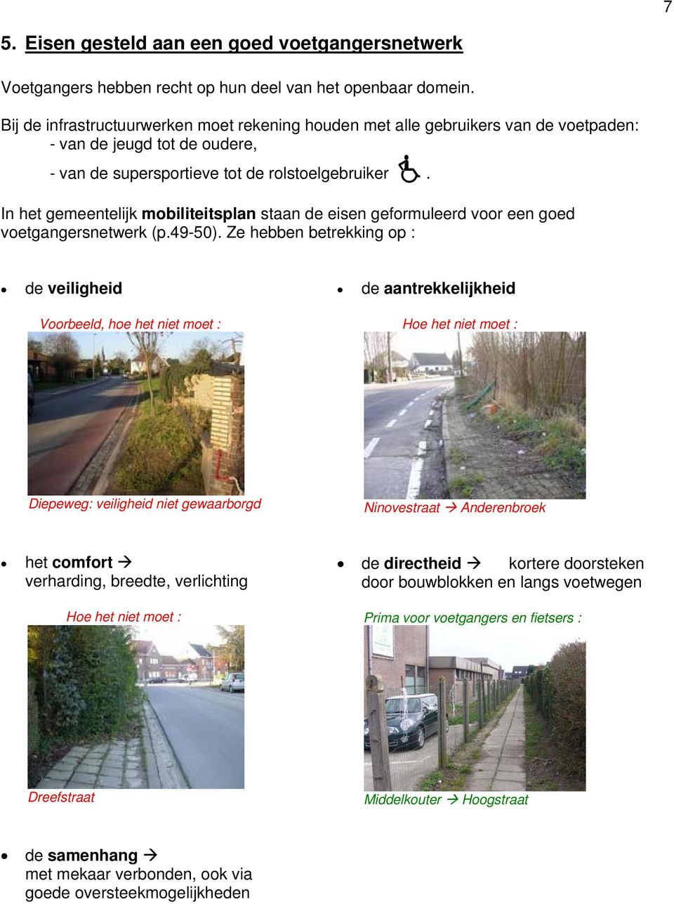 In het gemeentelijk mobiliteitsplan staan de eisen geformuleerd voor een goed voetgangersnetwerk (p.49-50).
