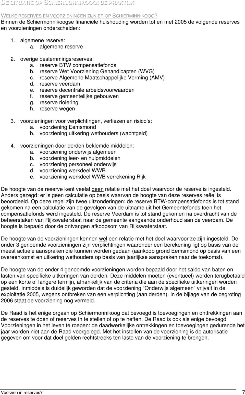 overige bestemmingsreserves: a. reserve BTW compensatiefonds b. reserve Wet Voorziening Gehandicapten (WVG) c. reserve Algemene Maatschappelijke Vorming (AMV) d. reserve veerdam e.