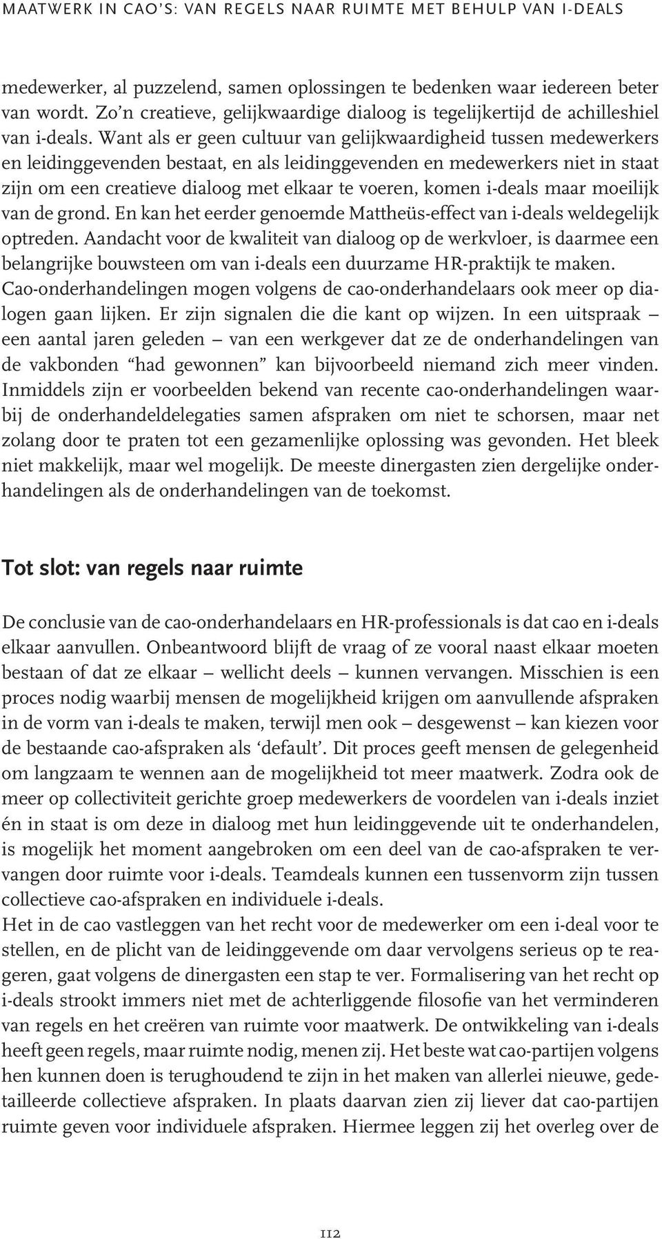 Want als er geen cultuur van gelijkwaardigheid tussen medewerkers en leidinggevenden bestaat, en als leidinggevenden en medewerkers niet in staat zijn om een creatieve dialoog met elkaar te voeren,