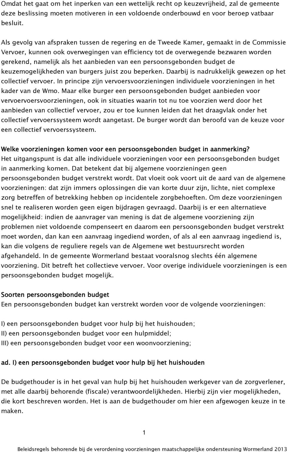 aanbieden van een persoonsgebonden budget de keuzemogelijkheden van burgers juist zou beperken. Daarbij is nadrukkelijk gewezen op het collectief vervoer.