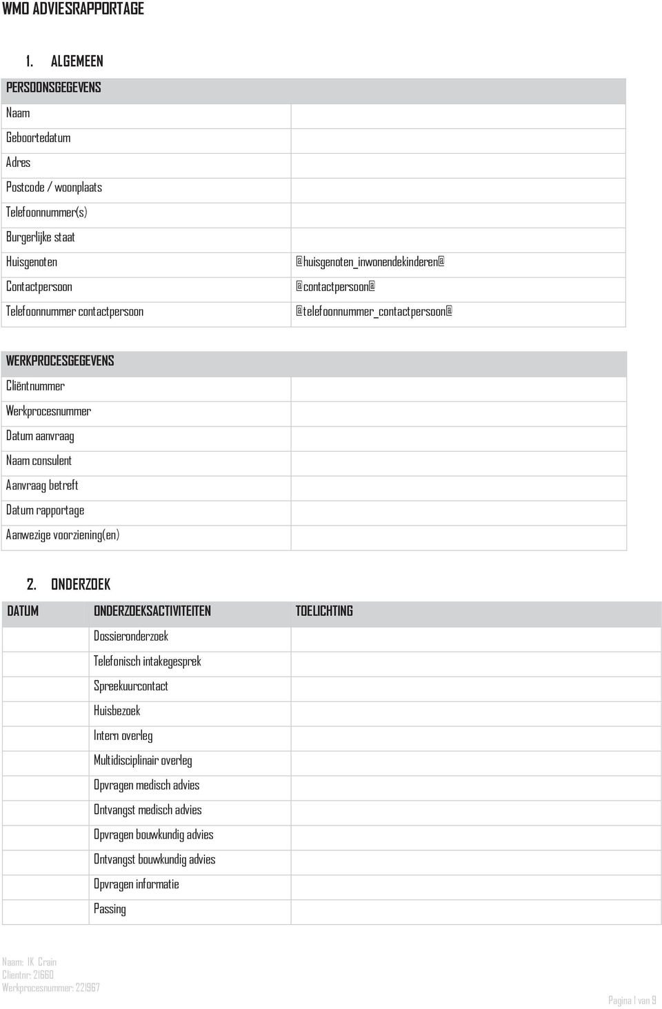 @huisgenoten_inwonendekinderen@ @contactpersoon@ @telefoonnummer_contactpersoon@ WERKPROCESGEGEVENS Cliëntnummer Werkprocesnummer Datum aanvraag Naam consulent Aanvraag betreft