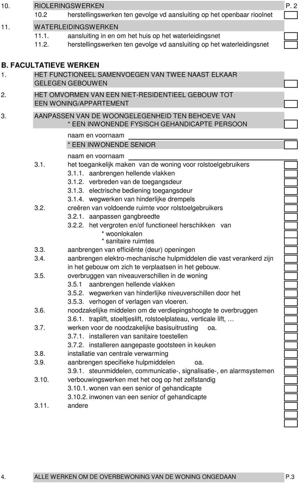 AANPASSEN VAN DE WOONGELEGENHEID TEN BEHOEVE VAN * EEN INWONENDE FYSISCH GEHANDICAPTE PERSOON naam en voornaam * EEN INWONENDE SENIOR naam en voornaam 3.1.