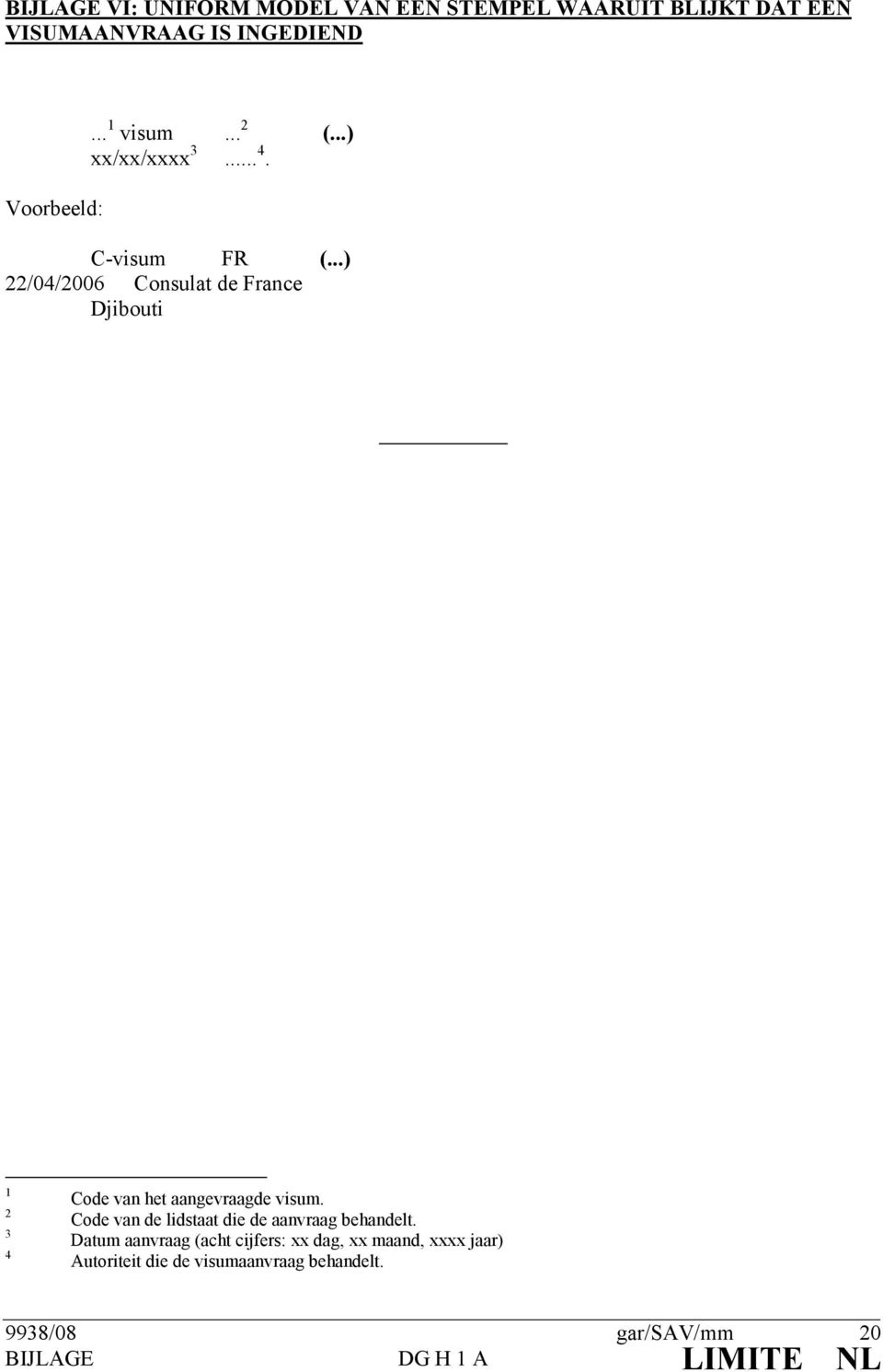 ..) 22/04/2006 Consulat de France Djibouti 1 2 3 4 Code van het aangevraagde visum.