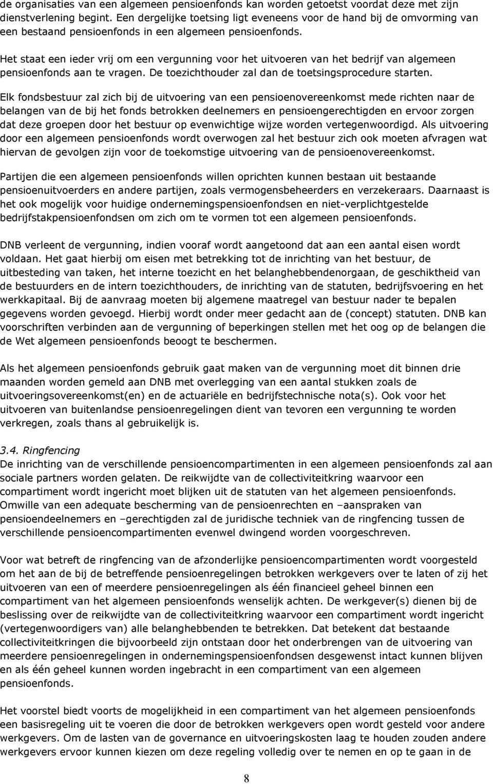 Het staat een ieder vrij om een vergunning voor het uitvoeren van het bedrijf van algemeen pensioenfonds aan te vragen. De toezichthouder zal dan de toetsingsprocedure starten.