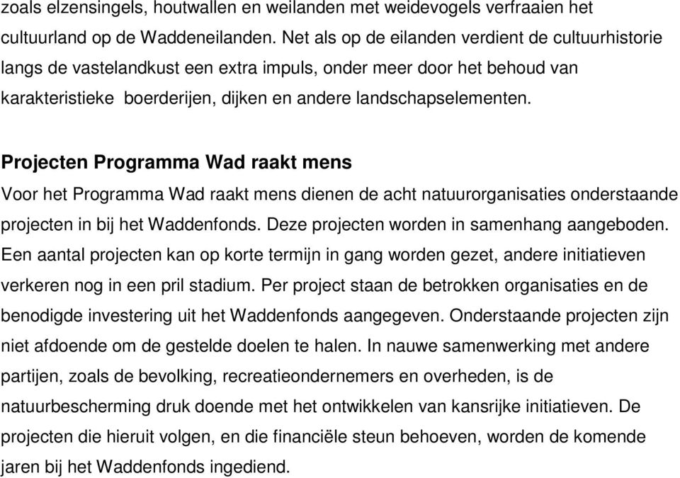 Projecten Programma Wad raakt mens Voor het Programma Wad raakt mens dienen de acht natuurorganisaties onderstaande projecten in bij het Waddenfonds. Deze projecten worden in samenhang aangeboden.