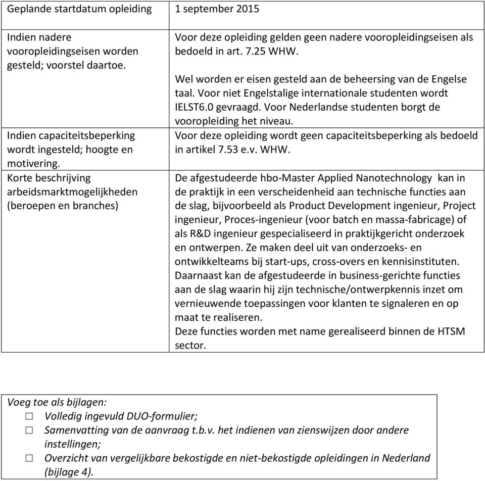 Wel worden er eisen gesteld aan de beheersing van de Engelse taal. Voor niet Engelstalige internationale studenten wordt IELST6.0 gevraagd.