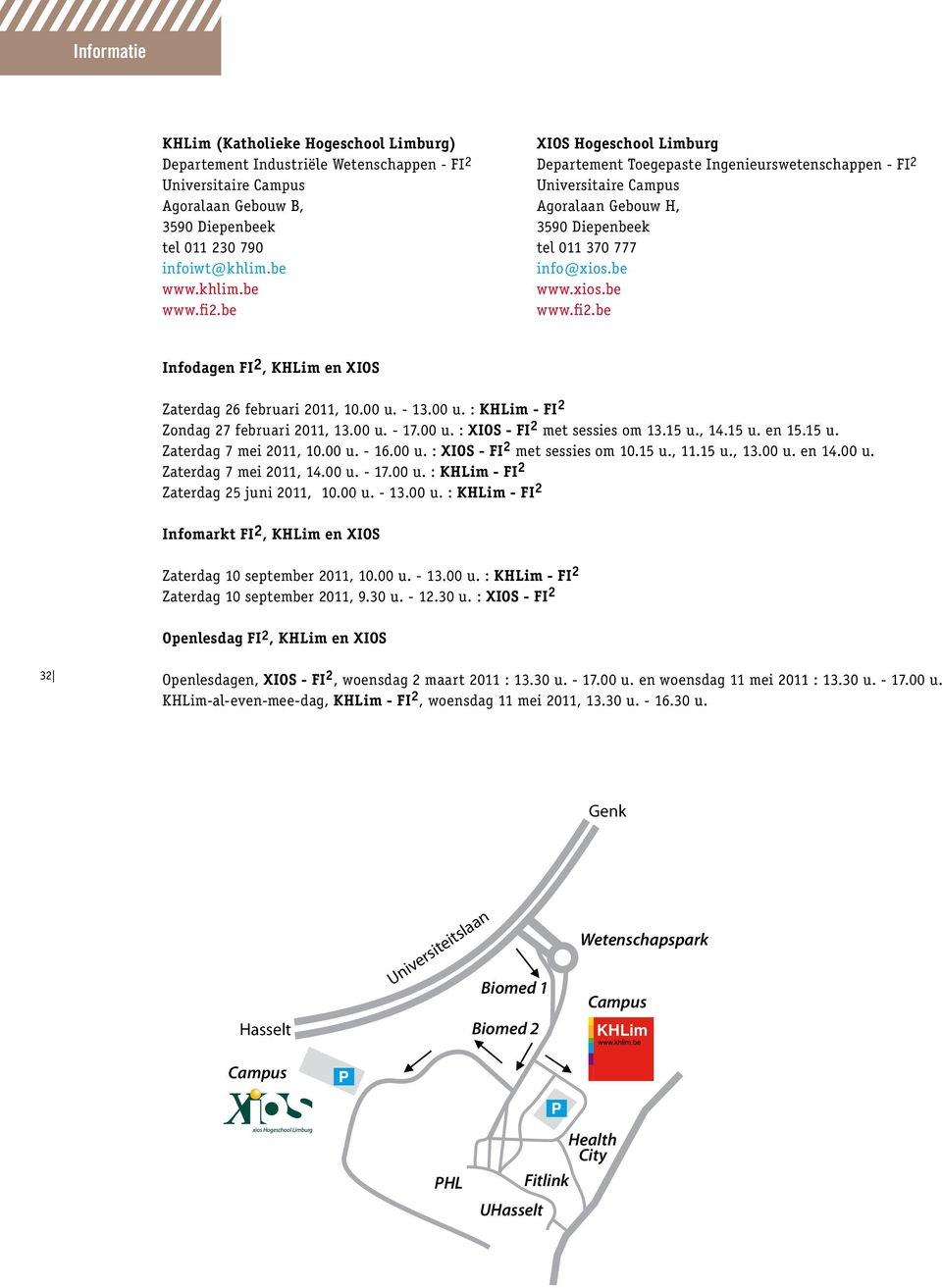 be Ifodage FI2, KHLim e XIOS Zaterdag 2 februari 2011, 10.00 u. - 1.00 u. : KHLim - FI 2 Zodag 27 februari 2011, 1.00 u. - 17.00 u. : XIOS - FI 2 met sessies om 1.1 u., 1.1 u. e 1.1 u. Zaterdag 7 mei 2011, 10.