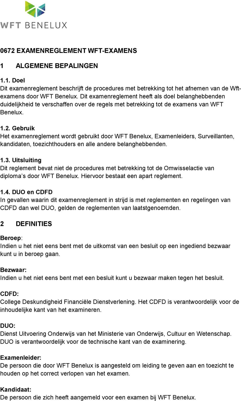 Gebruik Het examenreglement wordt gebruikt door WFT Benelux, Examenleiders, Surveillanten, kandidaten, toezichthouders en alle andere belanghebbenden. 1.3.