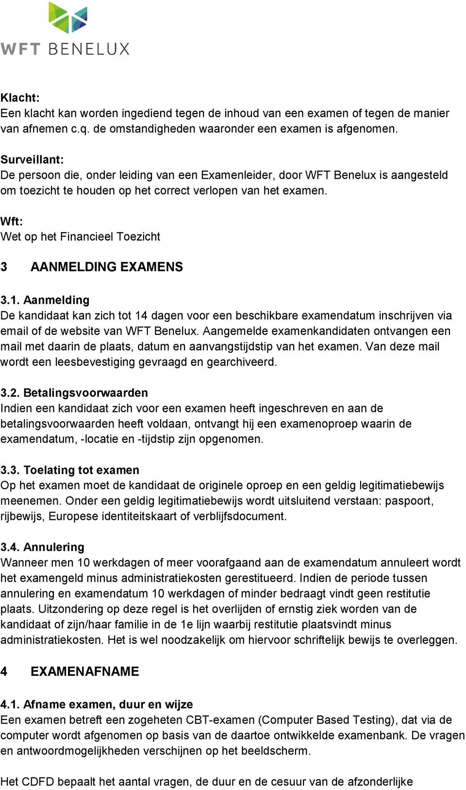 Wft: Wet op het Financieel Toezicht 3 AANMELDING EXAMENS 3.1. Aanmelding De kandidaat kan zich tot 14 dagen voor een beschikbare examendatum inschrijven via email of de website van WFT Benelux.