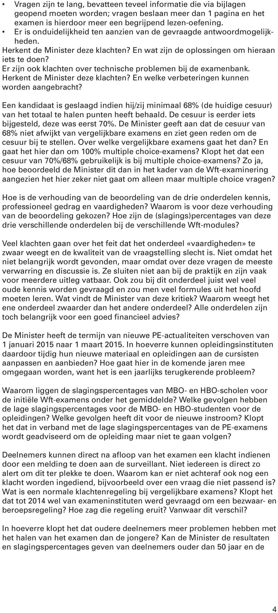 Er zijn ook klachten over technische problemen bij de examenbank. Herkent de Minister deze klachten? En welke verbeteringen kunnen worden aangebracht?