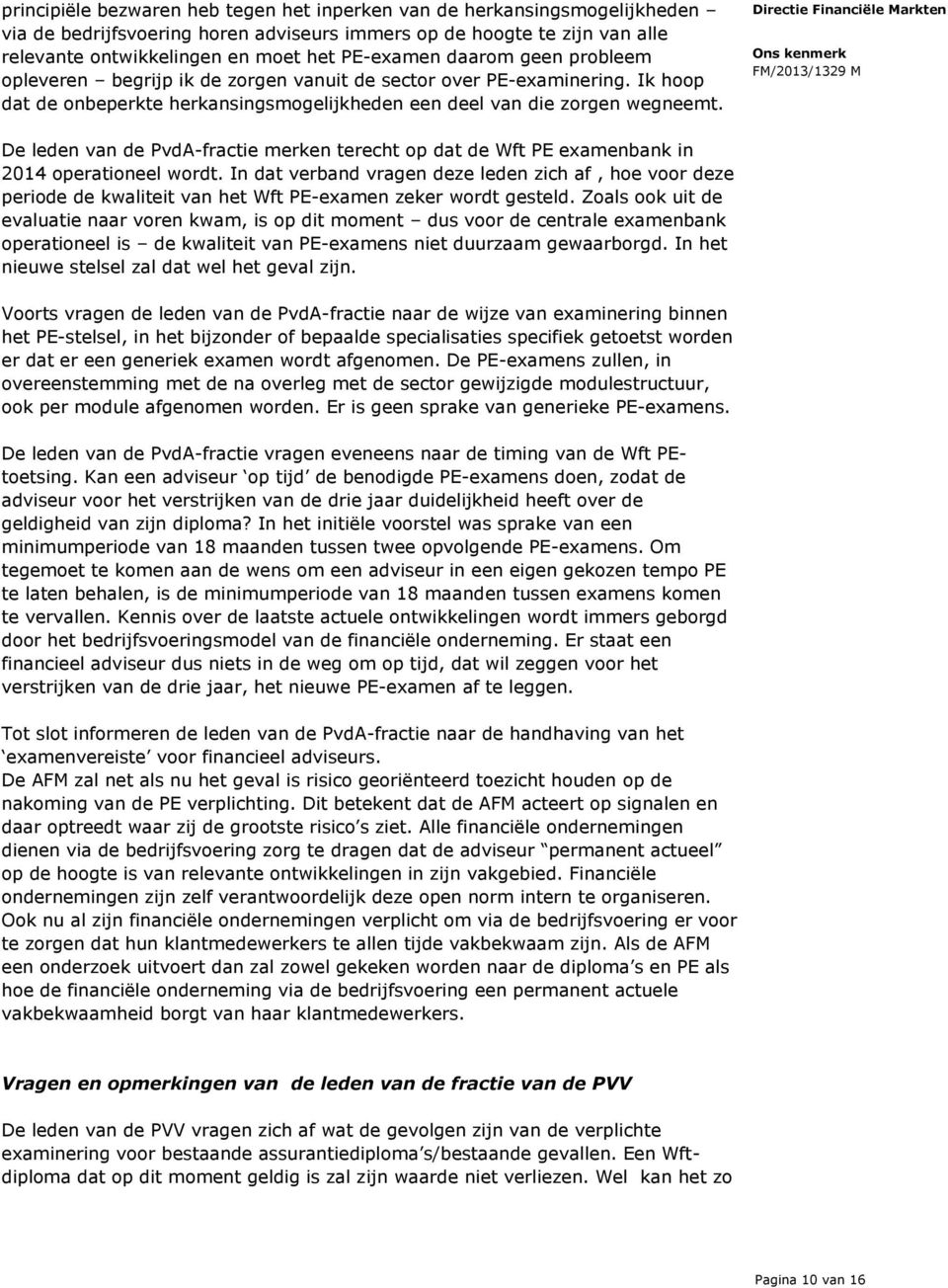De leden van de PvdA-fractie merken terecht op dat de Wft PE examenbank in 2014 operationeel wordt.