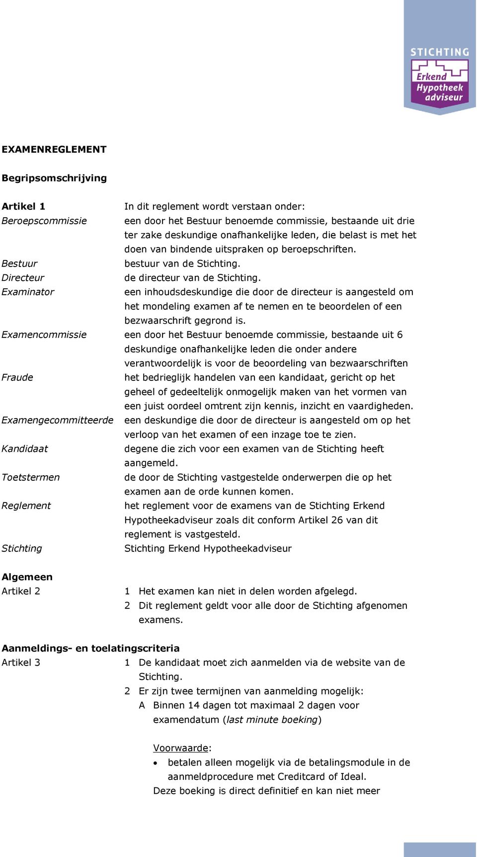 Examinator een inhoudsdeskundige die door de directeur is aangesteld om het mondeling examen af te nemen en te beoordelen of een bezwaarschrift gegrond is.