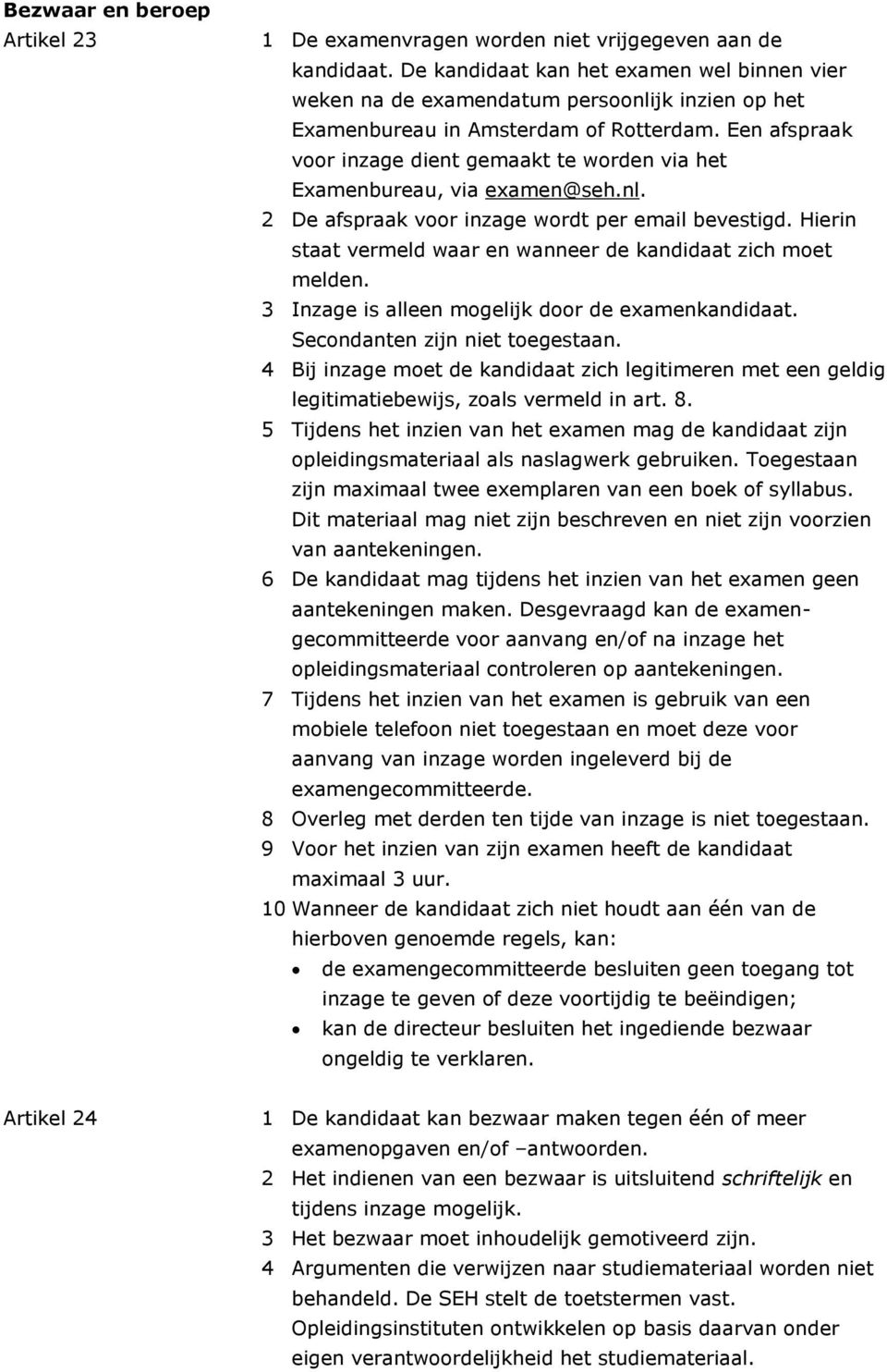Een afspraak voor inzage dient gemaakt te worden via het Examenbureau, via examen@seh.nl. 2 De afspraak voor inzage wordt per email bevestigd.