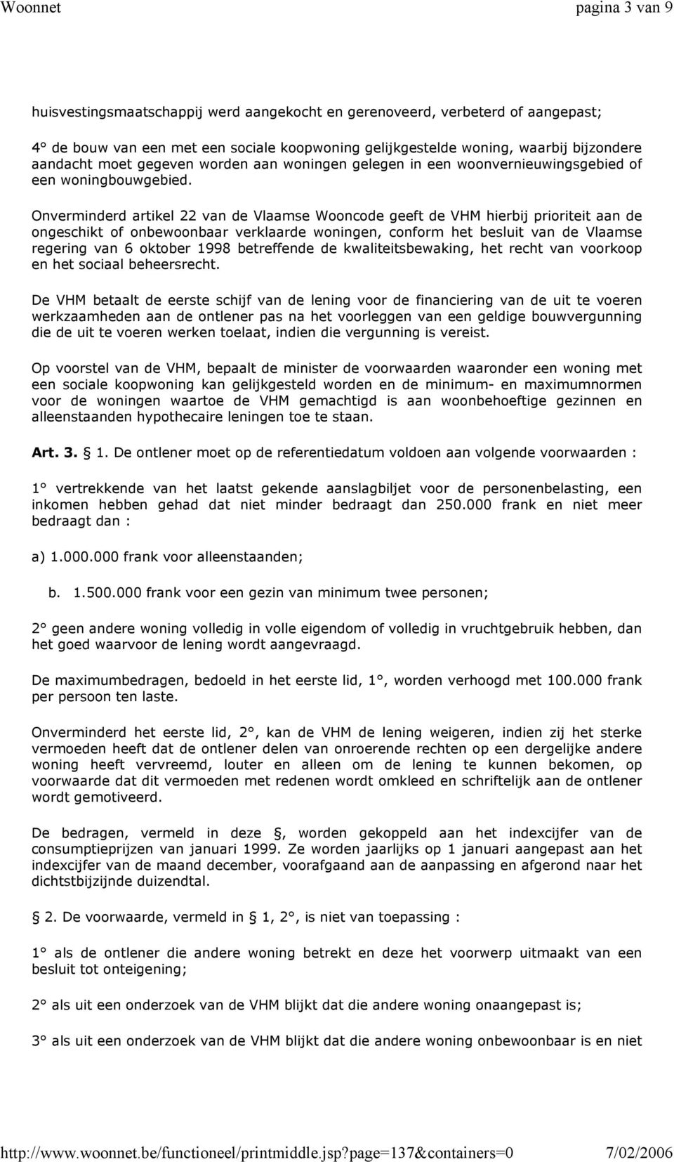 Onverminderd artikel 22 van de Vlaamse Wooncode geeft de VHM hierbij prioriteit aan de ongeschikt of onbewoonbaar verklaarde woningen, conform het besluit van de Vlaamse regering van 6 oktober 1998