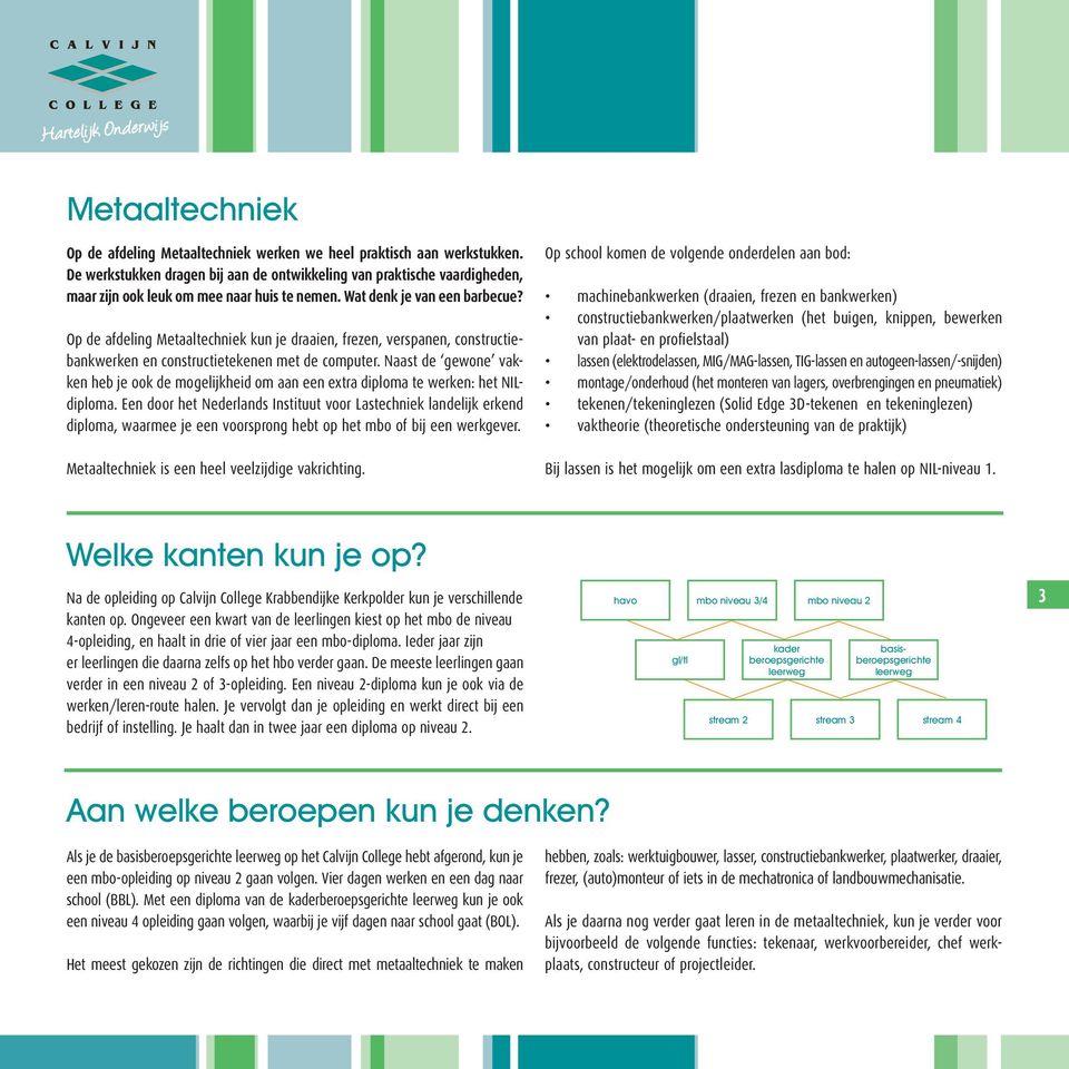 Op de afdeling Metaaltechniek kun je draaien, frezen, verspanen, constructiebankwerken en constructietekenen met de computer.