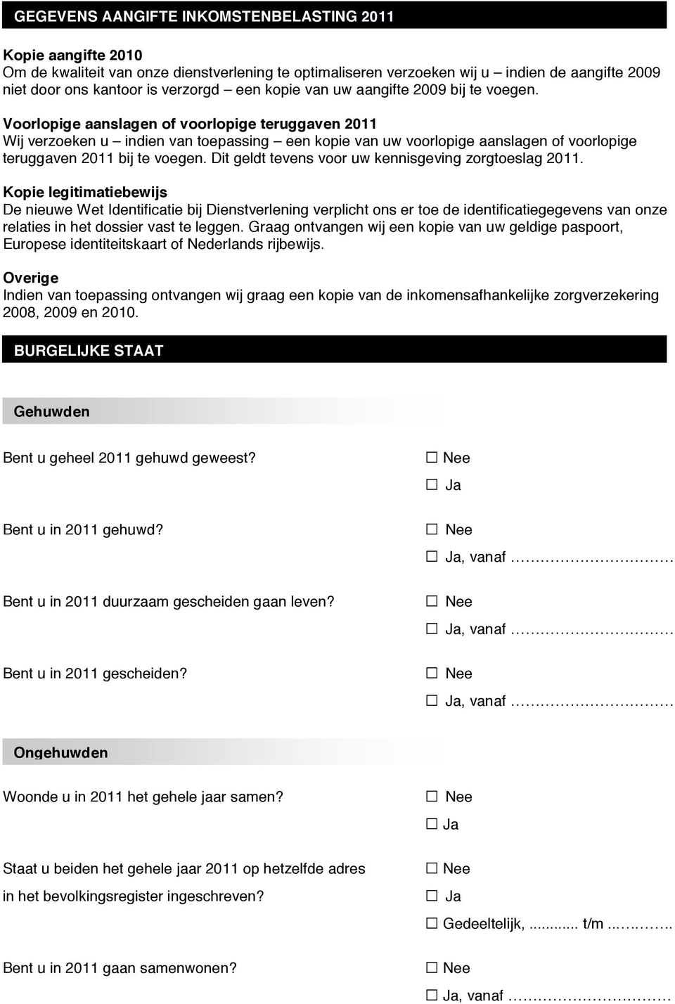 Voorlopige aanslagen of voorlopige teruggaven 2011 Wij verzoeken u indien van toepassing een kopie van uw voorlopige aanslagen of voorlopige teruggaven 2011 bij te voegen.