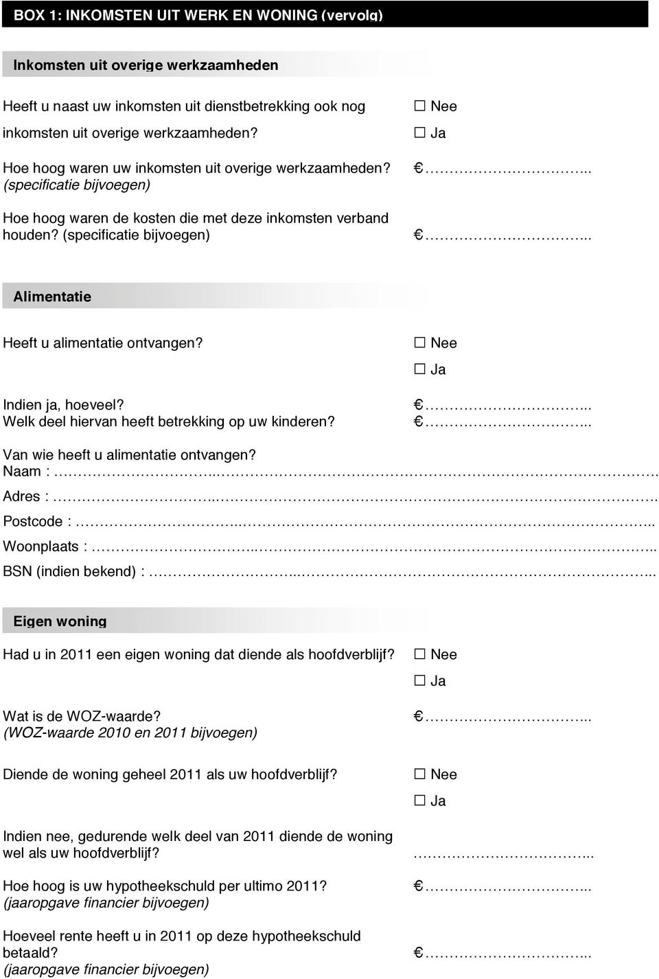 (specificatie bijvoegen) Alimentatie Heeft u alimentatie ontvangen? Indien ja, hoeveel? Welk deel hiervan heeft betrekking op uw kinderen? Van wie heeft u alimentatie ontvangen? Naam :... Adres :.