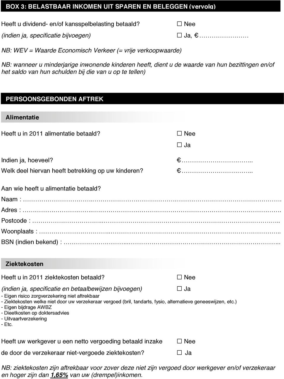 op te tellen) PERSOONSGEBONDEN AFTREK Alimentatie Heeft u in 2011 alimentatie betaald? Indien ja, hoeveel? Welk deel hiervan heeft betrekking op uw kinderen? Aan wie heeft u alimentatie betaald?