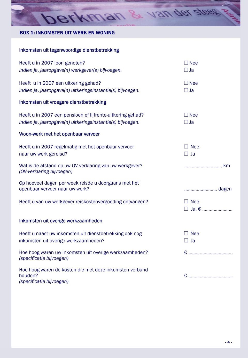 Indien ja, jaaropgave(n) uitkeringsinstantie(s) bijvoegen. Woon-werk met het openbaar vervoer Heeft u in 2007 regelmatig met het openbaar vervoer naar uw werk gereisd?