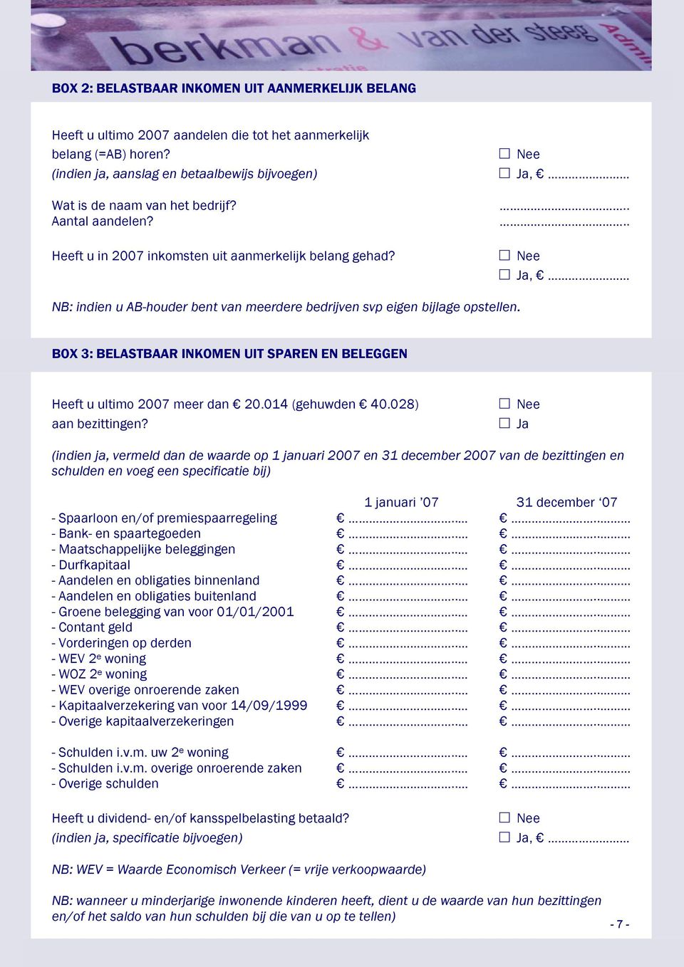 BOX 3: BELASTBAAR INKOMEN UIT SPAREN EN BELEGGEN Heeft u ultimo 2007 meer dan 20.014 (gehuwden 40.028) aan bezittingen?