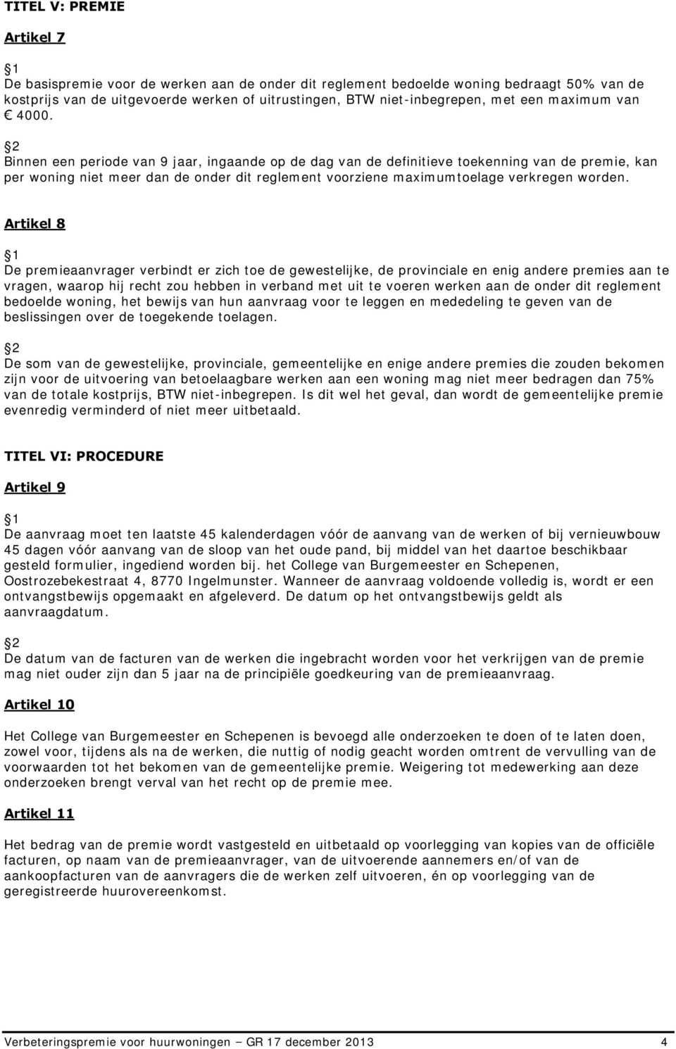 Binnen een periode van 9 jaar, ingaande op de dag van de definitieve toekenning van de premie, kan per woning niet meer dan de onder dit reglement voorziene maximumtoelage verkregen worden.