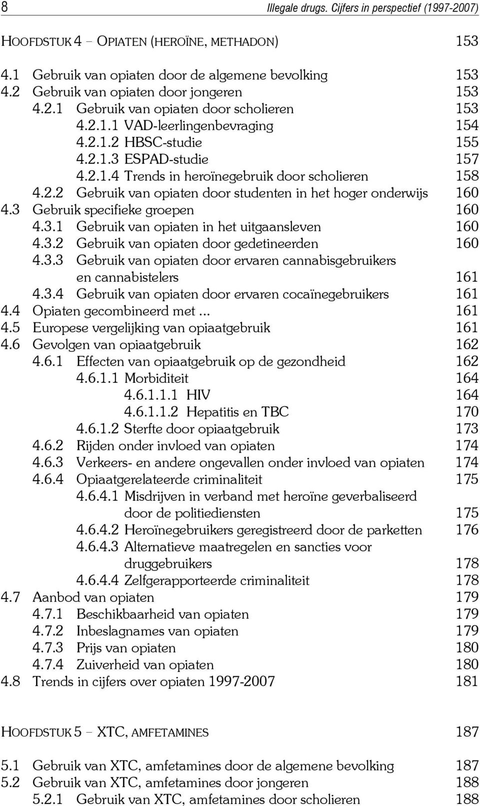 3 Gebruik specifieke groepen 160 4.3.1 Gebruik van opiaten in het uitgaansleven 160 4.3.2 Gebruik van opiaten door gedetineerden 160 4.3.3 Gebruik van opiaten door ervaren cannabisgebruikers en cannabistelers 161 4.