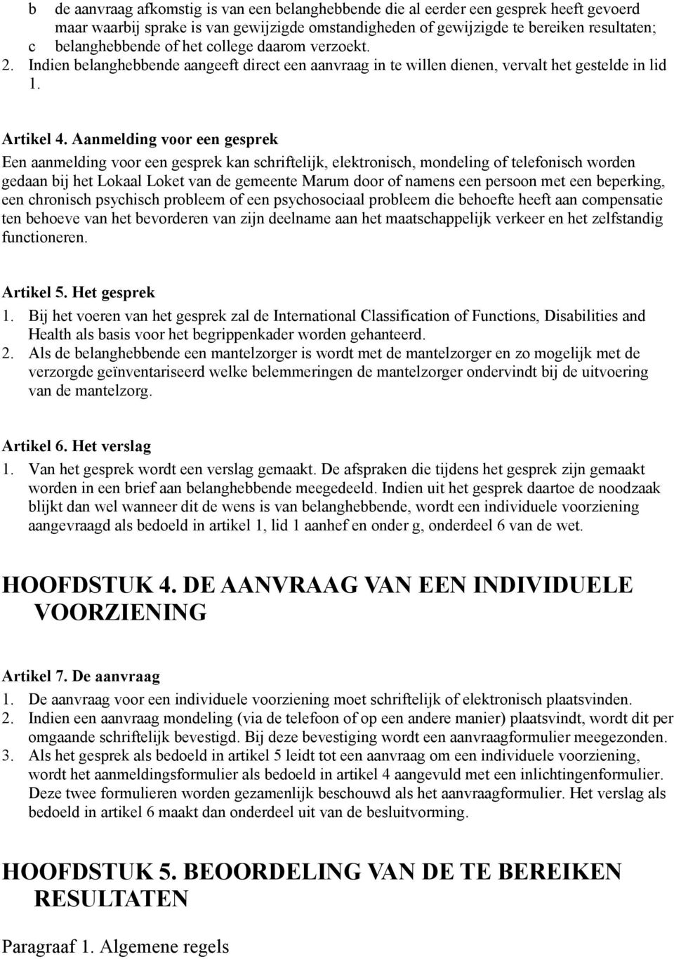 Aanmelding voor een gesprek Een aanmelding voor een gesprek kan schriftelijk, elektronisch, mondeling of telefonisch worden gedaan bij het Lokaal Loket van de gemeente Marum door of namens een