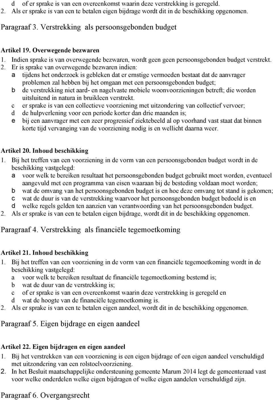 Er is sprake van overwegende bezwaren indien: a tijdens het onderzoek is gebleken dat er ernstige vermoeden bestaat dat de aanvrager problemen zal hebben bij het omgaan met een persoonsgebonden