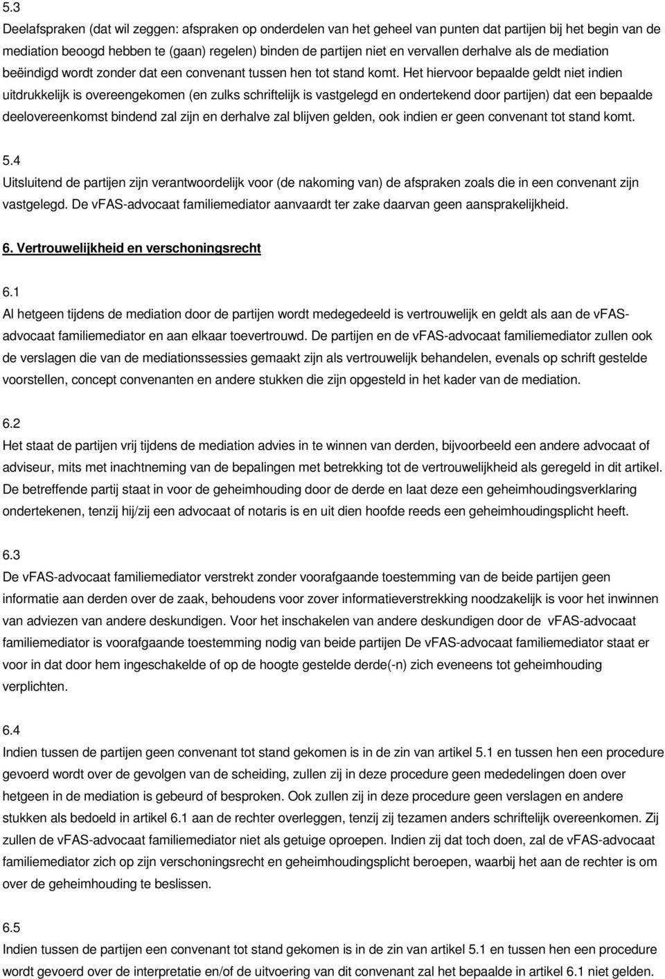 Het hiervoor bepaalde geldt niet indien uitdrukkelijk is overeengekomen (en zulks schriftelijk is vastgelegd en ondertekend door partijen) dat een bepaalde deelovereenkomst bindend zal zijn en