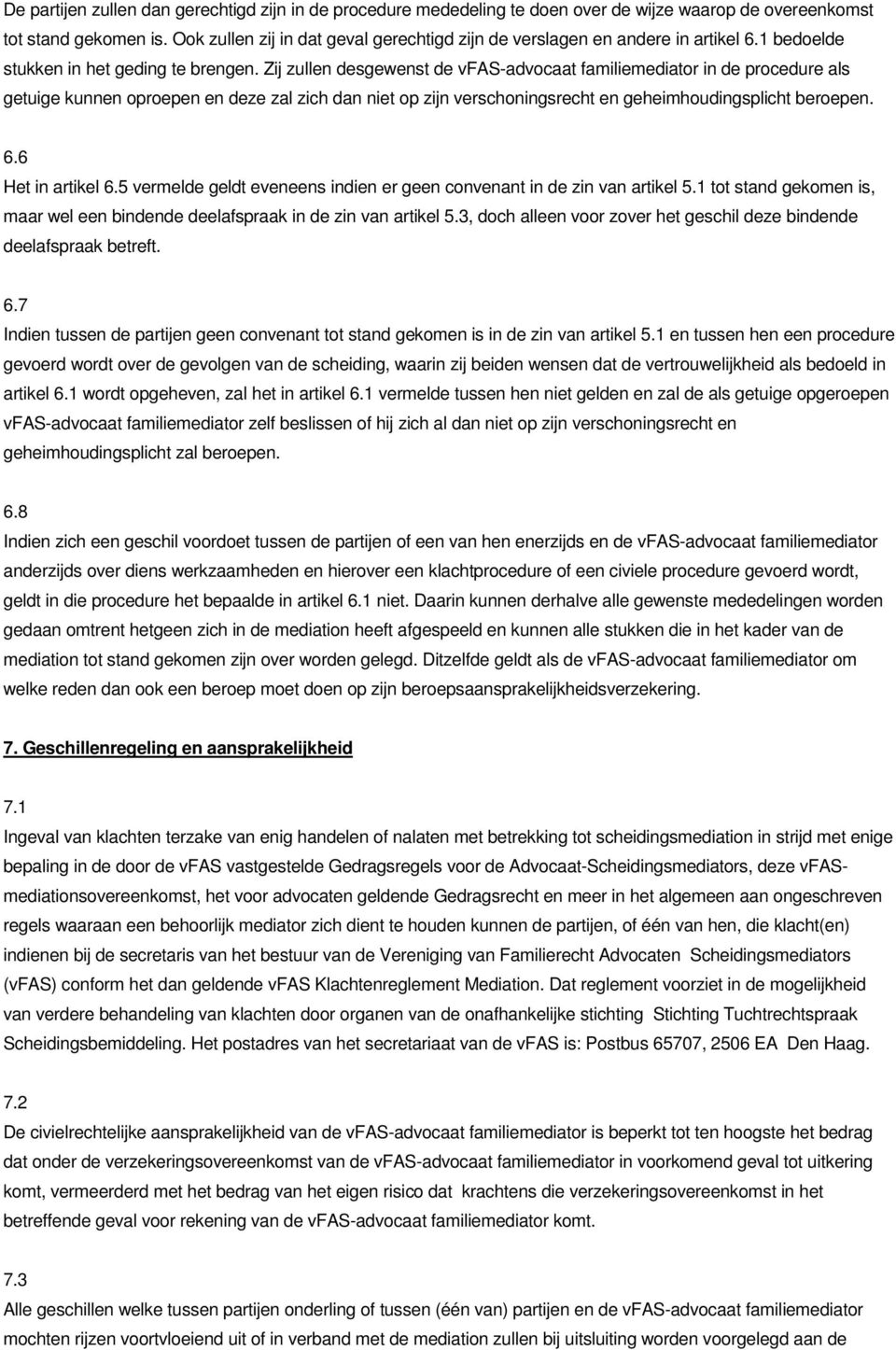 Zij zullen desgewenst de vfas-advocaat familiemediator in de procedure als getuige kunnen oproepen en deze zal zich dan niet op zijn verschoningsrecht en geheimhoudingsplicht beroepen. 6.