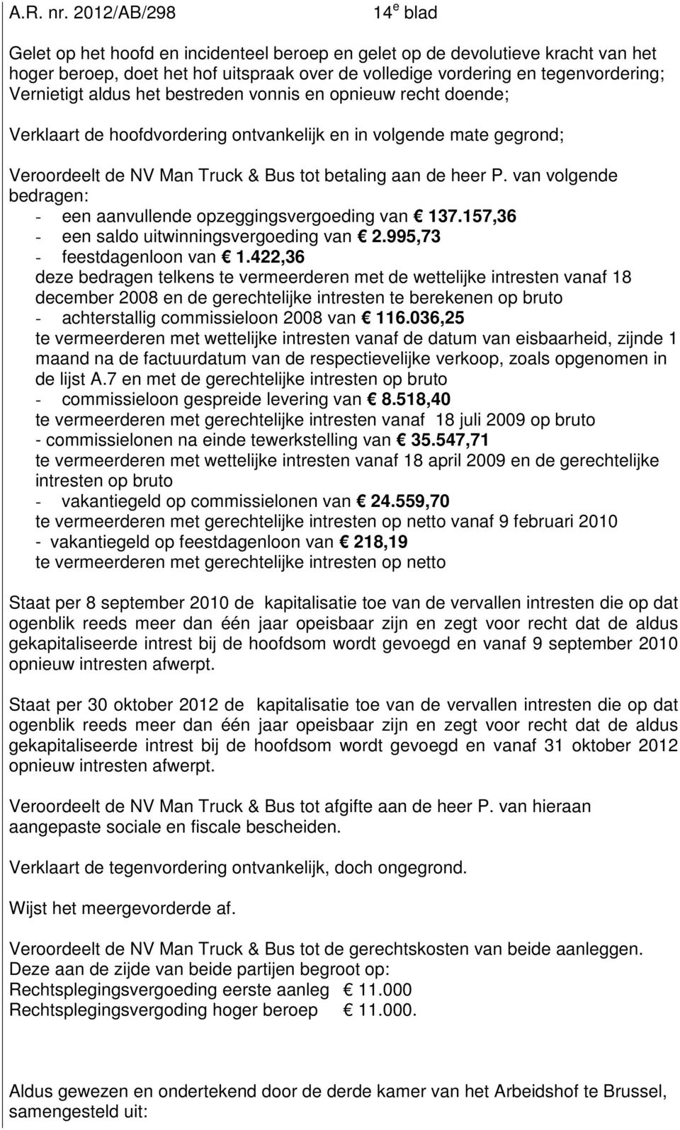 van volgende bedragen: - een aanvullende opzeggingsvergoeding van 137.157,36 - een saldo uitwinningsvergoeding van 2.995,73 - feestdagenloon van 1.