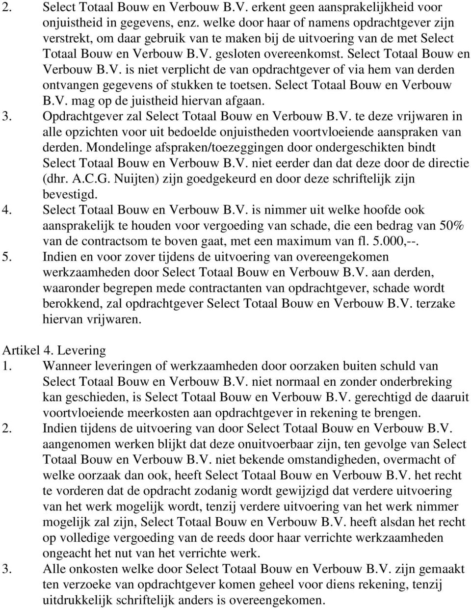 Select Totaal Bouw en Verbouw B.V. is niet verplicht de van opdrachtgever of via hem van derden ontvangen gegevens of stukken te toetsen. Select Totaal Bouw en Verbouw B.V. mag op de juistheid hiervan afgaan.