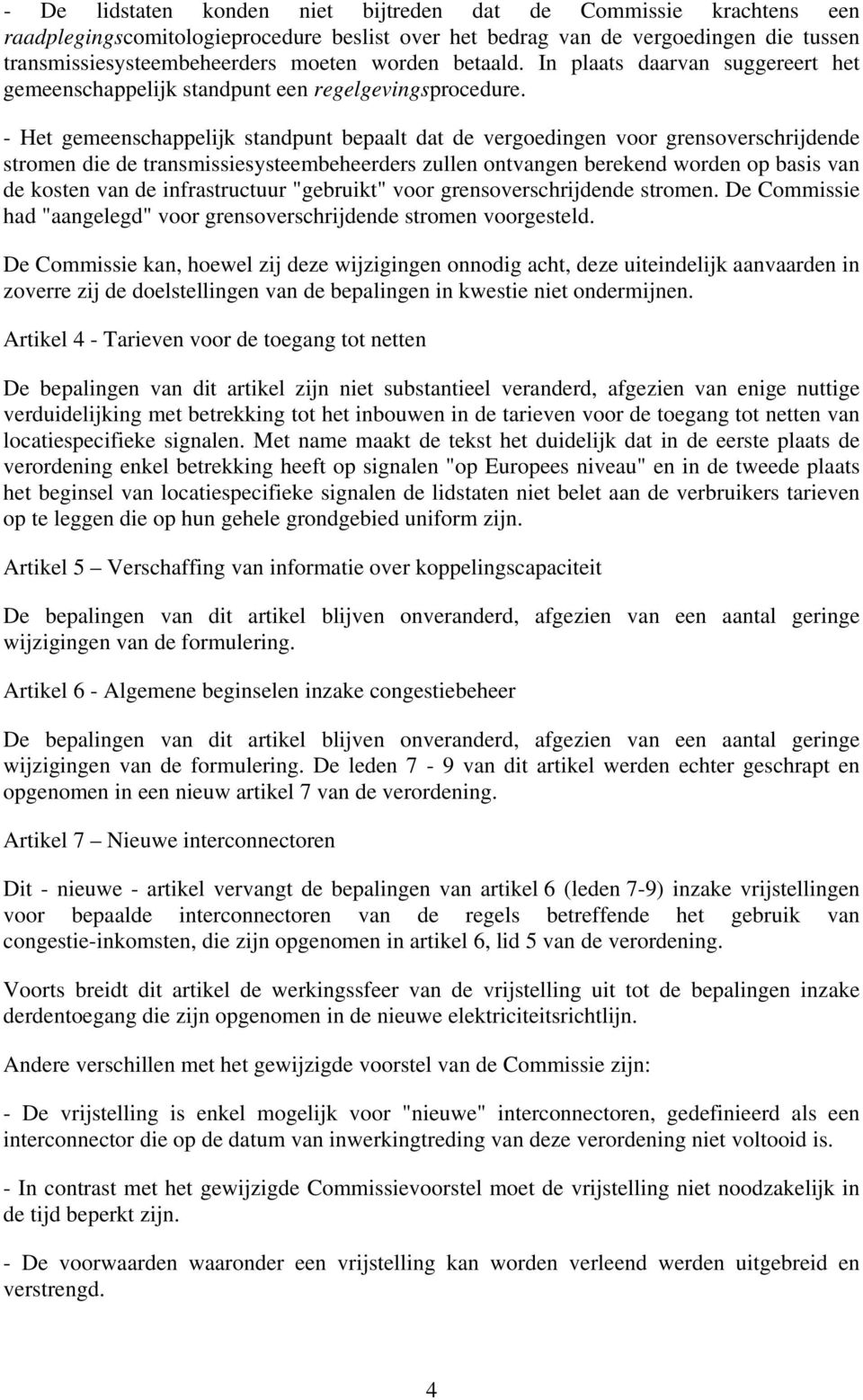 - Het gemeenschappelijk standpunt bepaalt dat de vergoedingen voor grensoverschrijdende stromen die de transmissiesysteembeheerders zullen ontvangen berekend worden op basis van de kosten van de