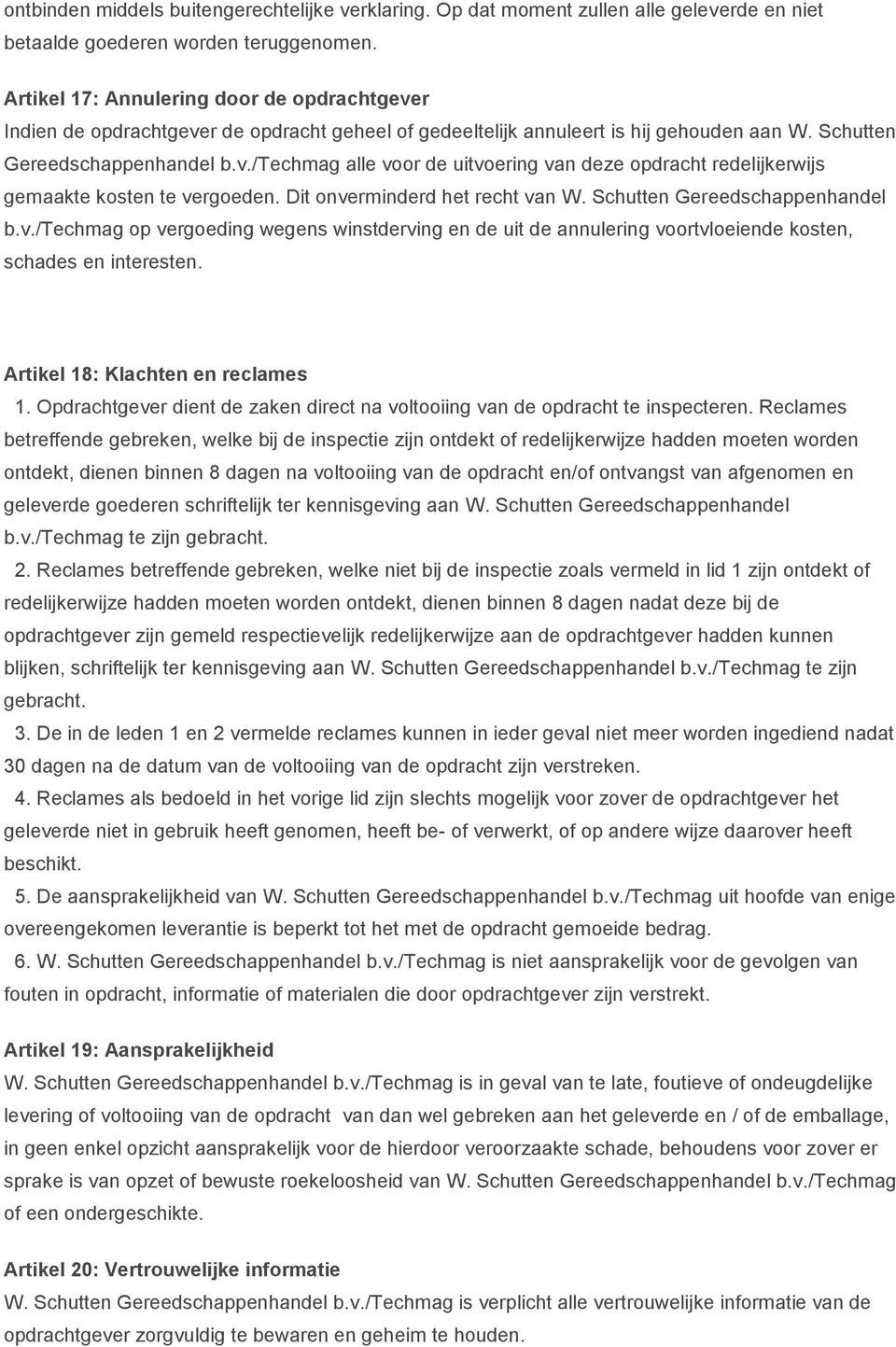 Dit onverminderd het recht van W. Schutten Gereedschappenhandel b.v./techmag op vergoeding wegens winstderving en de uit de annulering voortvloeiende kosten, schades en interesten.