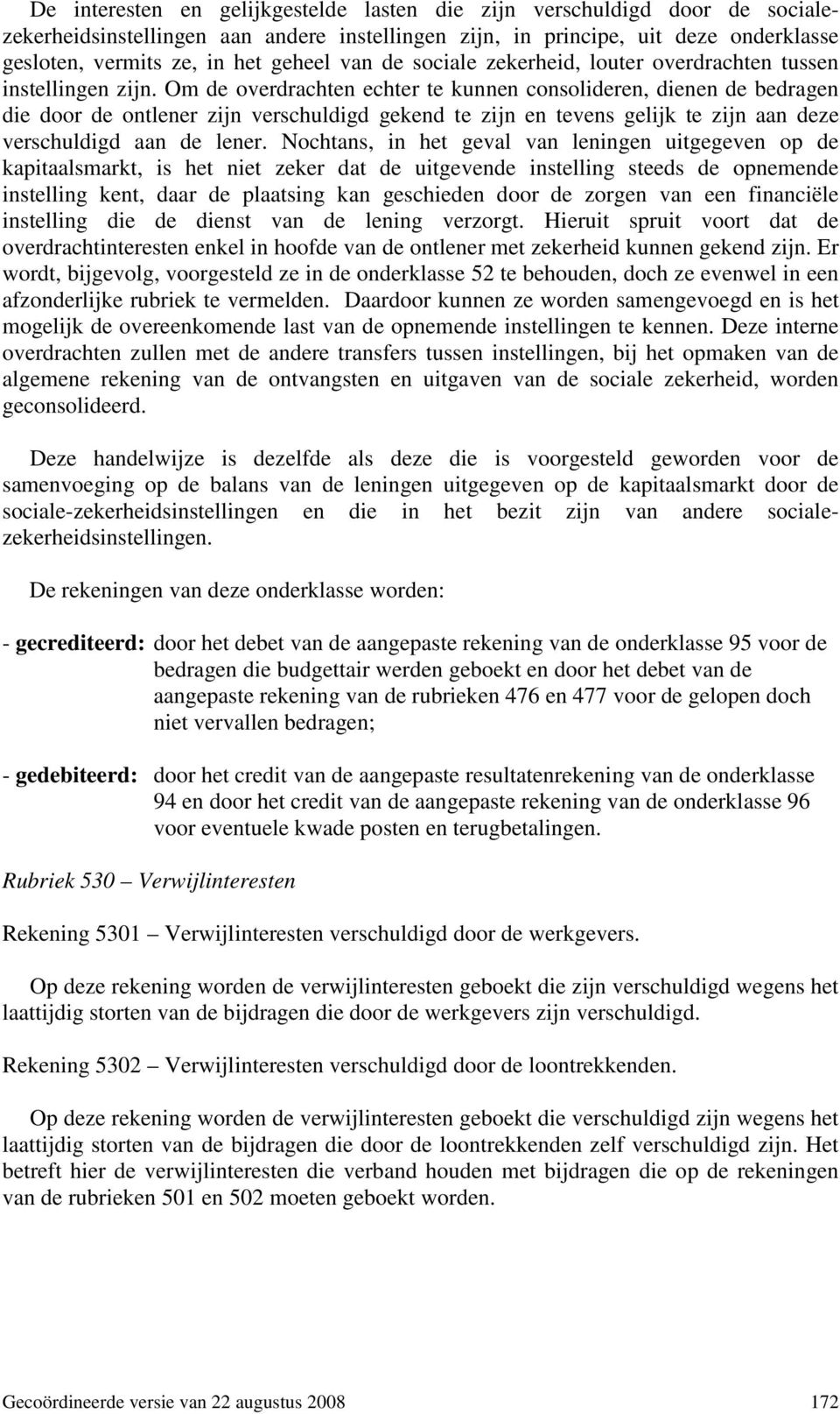 Om de overdrachten echter te kunnen consolideren, dienen de bedragen die door de ontlener zijn verschuldigd gekend te zijn en tevens gelijk te zijn aan deze verschuldigd aan de lener.