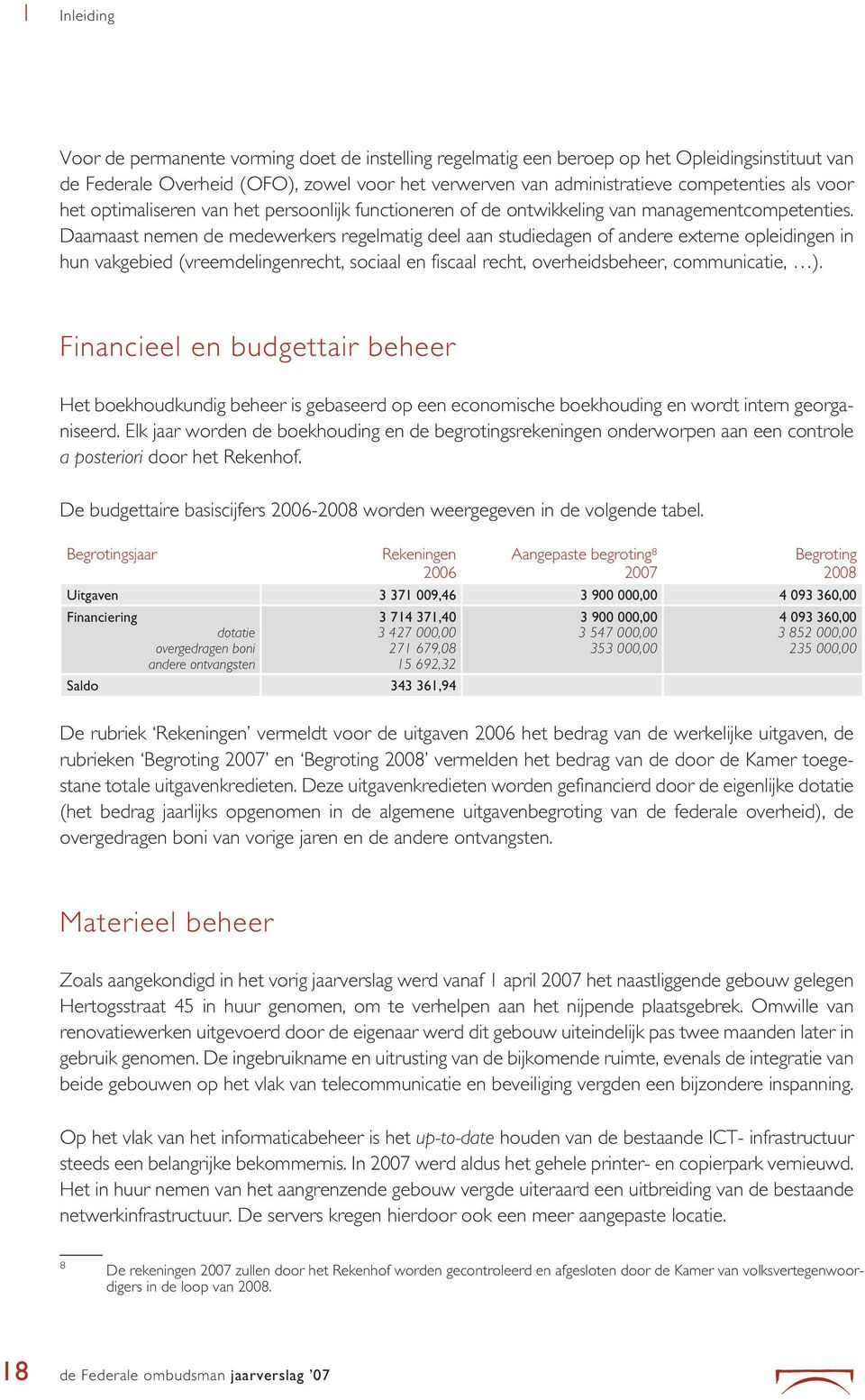 Daarnaast nemen de medewerkers regelmatig deel aan studiedagen of andere externe opleidingen in hun vakgebied (vreemdelingenrecht, sociaal en fiscaal recht, overheidsbeheer, communicatie, ).