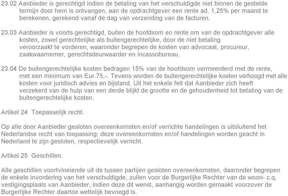 03 Aanbieder is voorts gerechtigd, buiten de hoofdsom en rente om van de opdrachtgever alle kosten, zowel gerechtelijke als buitengerechtelijke, door de niet betaling veroorzaakt te vorderen,